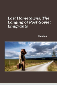 Lost Hometowns: The Longing of Post-Soviet Emigrants Lost Hometowns: The Longing of Post-Soviet Emigrants