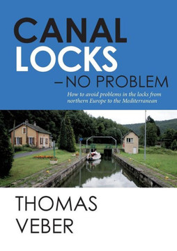 Canal Locks - No Problem : How to Avoid Problems in the Locks from Northern Europe to the Mediterranean