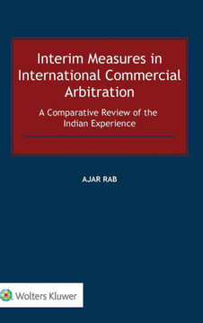 Interim Measures in International Commercial Arbitration : A Comparative Review of the Indian Experience