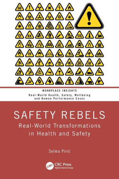 Safety Rebels : Real-World Transformations in Health and Safety Safety Rebels : Real-World Transformations in Health and Safety
