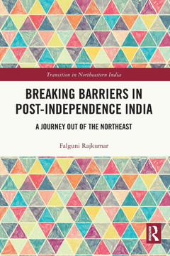Breaking Barriers in Post-independence India : A Journey Out of the Northeast