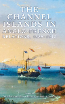 The Channel Islands in Anglo-French Relations, 1689-1918 The Channel Islands in Anglo-French Relations, 1689-1918