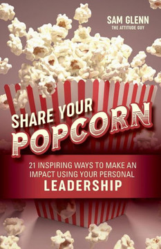 Share Your Popcorn : 21 Inspiring Ways to Make a Difference Through Personal Leadership