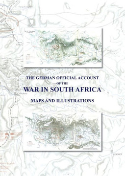 The German Official Account of the War in South Africa : Maps and Illustrations