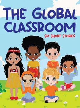 The Global Classroom : Six Short Stories The Global Classroom : Six Short Stories