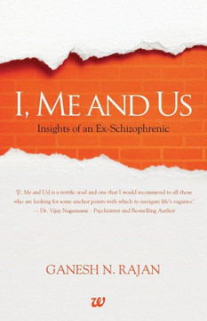 I, Me and Us : Insights of an Ex-schizophrenic I, Me and Us : Insights of an Ex-schizophrenic