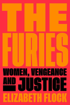 The Furies : Women, Vengeance, and Justice