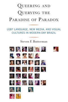 Queering and Querying the Paradise of Paradox : LGBT Language, New Media, and Visual Cultures in Modern-Day Brazil