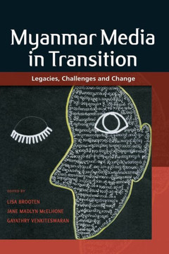 Myanmar Media in Transition : Legacies, Challenges and Change