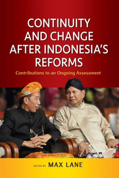 Continuity and Change after Indonesia’s Reforms : Contributions to an Ongoing Assessment