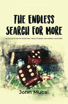 The Endless Search For More: A Collection Of True Stories On Money Matters (Mucai Quick Read)