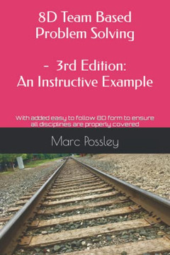8D Team Based Problem Solving - 3Rd Edition: An Instructive Example: Now Includes An Easy To Follow 8D Form To Ensure All Disciplines Are Properly Covered 8D Team Based Problem Solving - 3Rd Edition: An Instructive Example: Now Includes An Easy To Follow 8D Form To Ensure All Disciplines Are Properly Covered