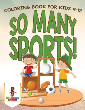 So Many Sports! : Coloring Book For Kids 9-12 So Many Sports! : Coloring Book For Kids 9-12