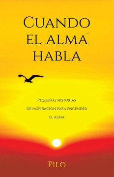 Cuando el alma habla : Pequeñas historias de inspiración para encender el alma Cuando el alma habla : Pequeñas historias de inspiración para encender el alma
