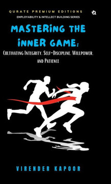 Mastering the Inner Game : Cultivating Integrity, Self-Discipline, Willpower, and Patience (Premium Edition)