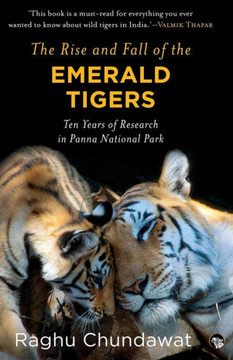 The Rise and Fall of the Emerald Tigers : Ten Years of Research in Panna National Park