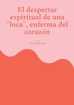 El despertar espiritual de una loca, enferma del corazón El despertar espiritual de una loca, enferma del corazón