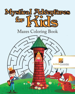 Mystical Adventures For Kids : Mazes Coloring Book Mystical Adventures For Kids : Mazes Coloring Book