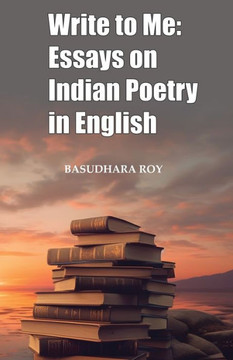 Write To Me : Essays on Indian Poetry in English Write To Me : Essays on Indian Poetry in English