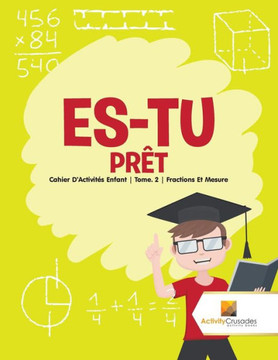 Es-Tu Prêt : Cahier D'Activités Enfant | Tome. 2 | Fractions Et Mesure (French Edition)