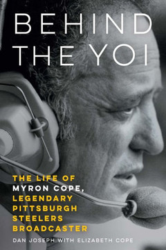 Behind the Yoi : The Life of Myron Cope, Legendary Pittsburgh Steelers Broadcaster