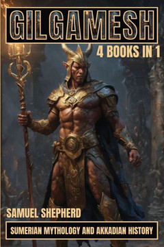 Gilgamesh : Sumerian Mythology And Akkadian History