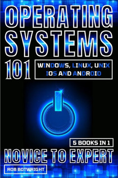 Operating Systems 101 : Windows, Linux, Unix, IOS And Android