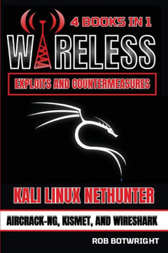 Wireless Exploits And Countermeasures : Kali Linux Nethunter, Aircrack-NG, Kismet, And Wireshark