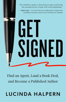Get Signed : Find an Agent, Land a Book Deal, and Become a Published Author