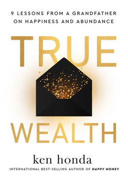 True Wealth : 9 Lessons from a Grandfather on Happiness and Abundance True Wealth : 9 Lessons from a Grandfather on Happiness and Abundance