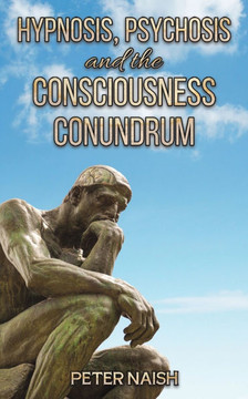HYPNOSIS, PSYCHOSIS AND THE CONSCIOUSNESS CONUNDRUM.