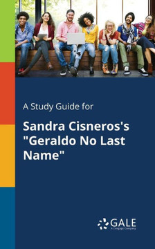 A Study Guide For Sandra Cisneros'S "Geraldo No Last Name" A Study Guide For Sandra Cisneros'S "Geraldo No Last Name"