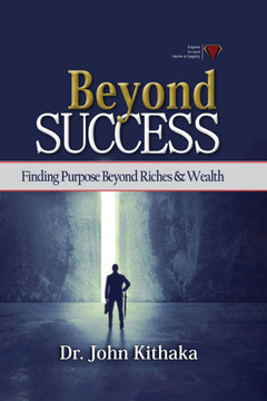 Beyond Success : Finding Purpose Beyond Riches and Wealth