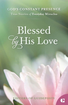 Blessed by His Love : True Stories of Everyday Miracles Blessed by His Love : True Stories of Everyday Miracles