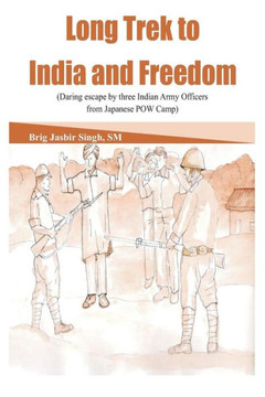 Long Trek to India and Freedom : Daring Escape by Three Indian Army Officers from Japanese Pow Camp During Ww2