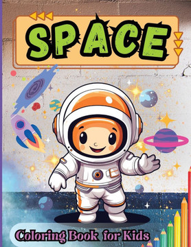 Spaces Coloring Book for Kids : Outer Space, Astronauts, Space Ships, Satellites, Planets, Sun, Moon and Stars Coloring Book for Kids Ages 6-8, 5-8, 4-8