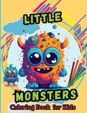 Little Monsters Coloring Book For Kids : For Kids Age 4-8 Large Easy to Color Pages of Monstrous Friends