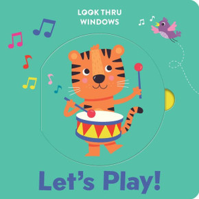 Look Thru Windows: Let's Play! : Look Thru Window Board Book Look Thru Windows: Let's Play! : Look Thru Window Board Book