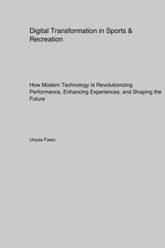 Digital Transformation in Sports & Recreation : How Modern Technology Is Revolutionizing Performance, Enhancing Experiences, and Shaping the Future