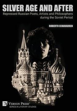 Silver Age and After : Repressed Russian Poets, Artists and Philosophers During the Soviet Period