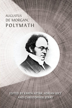 Augustus De Morgan, Polymath : New Perspectives on His Life and Legacy Augustus De Morgan, Polymath : New Perspectives on His Life and Legacy