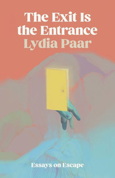 The Exit Is the Entrance : Essays on Escape