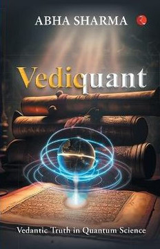 Vediquant : Vedantic Truth in Quantum Science Vediquant : Vedantic Truth in Quantum Science