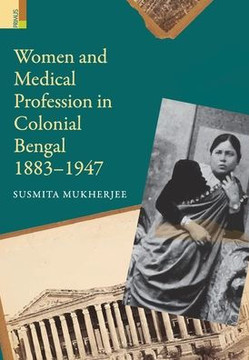 Women and Medical Profession in Colonial Bengal, 1883-1947 Women and Medical Profession in Colonial Bengal, 1883-1947