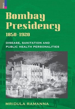 Bombay Presidency, 1850-1920 : Disease, Sanitation and Public Health Personalities