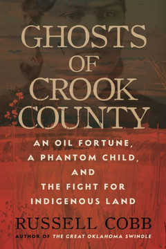 Ghosts of Crook County : An Oil Fortune, a Phantom Child, and the Fight for Indigenous Land
