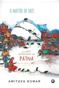 A Matter of Rats : A Short Biography of Patna