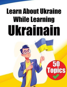 Learn About Ukraine While Learning Ukrainian : Discover Ukraine: Learn Ukrainian through Cultural Exploration