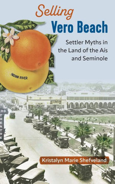 Selling Vero Beach : Settler Myths in the Land of the Aís and Seminole