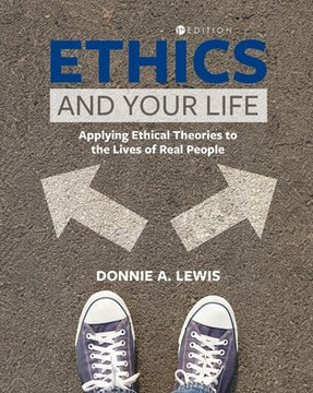 Ethics and Your Life : Applying Ethical Theories to the Lives of Real People Ethics and Your Life : Applying Ethical Theories to the Lives of Real People